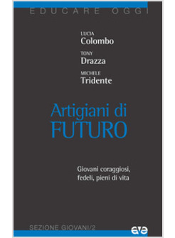 ARTIGIANI DI FUTURO. GIOVANI CORAGGIOSI, FEDELI, PIENI DI VITA