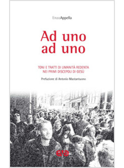 AD UNO AD UNO. TONI E TRATTI DI UMANITA' REDENTA NEI PRIMI DISCEPOLI DI GESU'