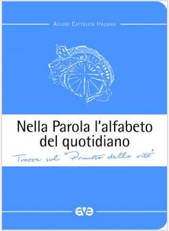 NELLA PAROLA L'ALFABETO DEL QUOTIDIANO. TRACCE SUL PRIMATO DELLA VITA