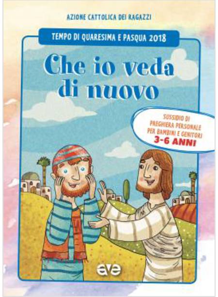 CHE IO VEDA DI NUOVO. QUARESIMA E PASQUA 2018 SUSSIDIO BAMBINI 3-6 ANNI