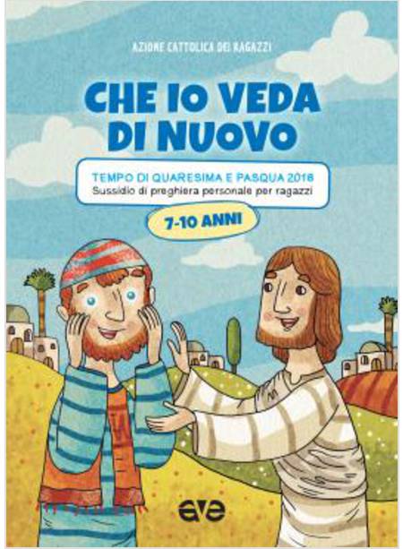 CHE IO VEDA DI NUOVO. QUARESIMA E PASQUA 2018 SUSSIDIO RAGAZZI 7-10 ANNI