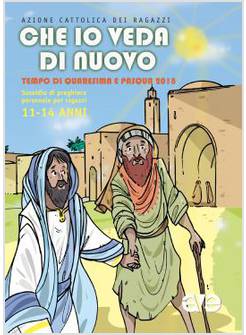 CHE IO VEDA DI NUOVO. QUARESIMA E PASQUA 2018 SUSSIDIO RAGAZZI 11-14 ANNI