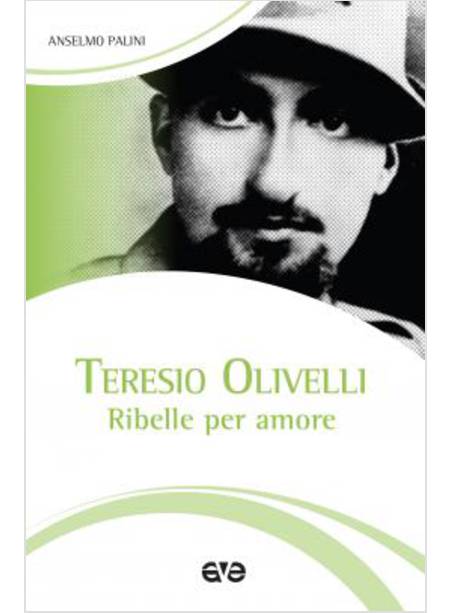 TERESIO OLIVELLI. RIBELLE PER AMORE