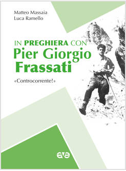 IN PREGHIERA CON PIERGIORGIO FRASSATI CONTROCORRENTE!