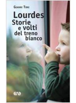 LOURDES. STORIE E VOLTI DEL TRENO BIANCO