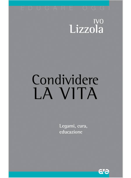 CONDIVIDERE LA VITA. LEGAMI, CURA, EDUCAZIONE