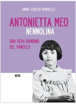 ANTONIETTA MEO. NENNOLINA. UNA VERA BAMBINA DEL VANGELO