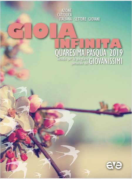 GIOIA INFINITA. QUARESIMA-PASQUA 2019 PER GIOVANISSIMI SUSSIDIO PER LA PREGHIERA