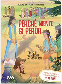 PERCHE' NIENTE SI PERDA. SUSSIDIO DI PREGHIERA QUARESIMA 2019  11-14 ANNI