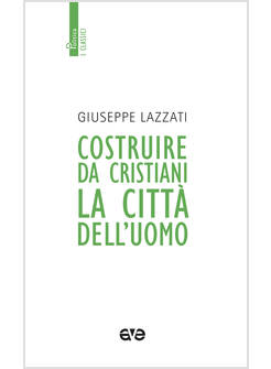 COSTRUIRE DA CRISTIANI LA CITTA' DELL'UOMO
