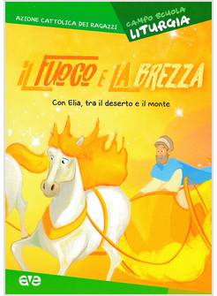 IL FUOCO E LA BREZZA. CON ELIA, TRA IL DESERTO E IL MONTE. CAMPO SCUOLA LITURGIA