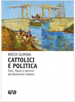 CATTOLICI E POLITICA. TEMI, FIGURE E PERCORSI DEL NOVECENTO ITALIANO