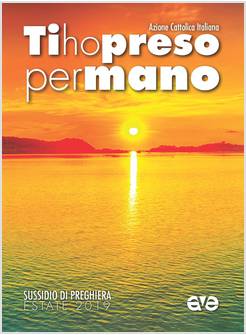 TI HO PRESO PER MANO. SUSSIDIO DI PREGHIERA ESTATE 2019