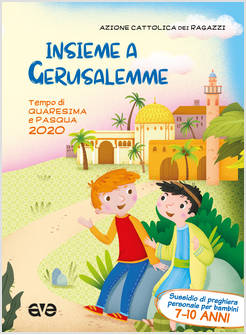 INSIEME A GERUSALEMME. QUARESIMA E PASQUA 2020. SUSSIDIO BAMBINI 7-10 ANNI
