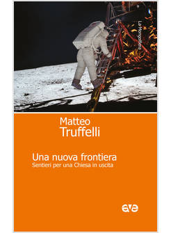 UNA NUOVA FRONTIERA. SENTIERI PER UNA CHIESA IN USCITA