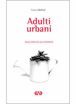 ADULTI URBANI. DALLA STERILITA' ALLA PATERNITA'