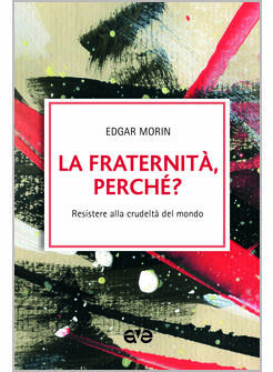 LA FRATERNITA', PERCHE'? RESISTERE ALLA CRUDELTA' DEL MONDO
