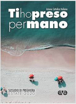 TI HO PRESO PER MANO. SUSSIDIO DI PREGHIERA ESTATE 2020