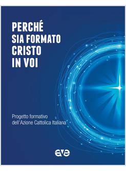 PERCHE' SIA FORMATO CRISTO IN VOI PROGETTO FORMATIVO DELL'AZIONE CATTOLICA