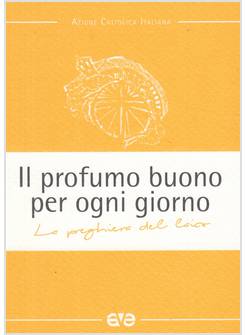 IL PROFUMO BUONO PER OGNI GIORNO LA PREGHIERA DEL LAICO