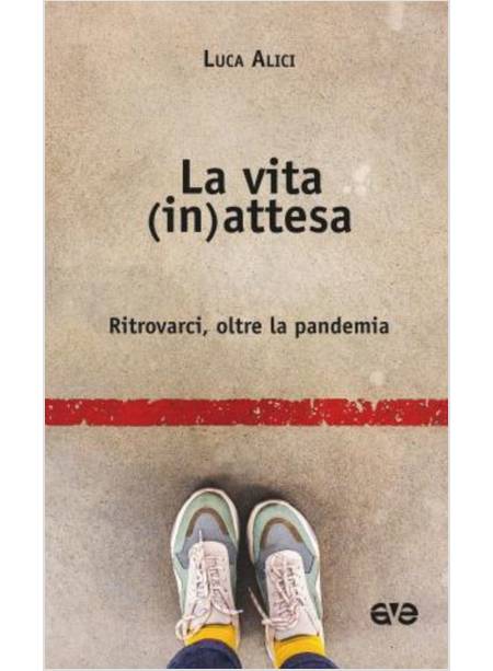 LA VITA (IN)ATTESA. RITROVARCI, OLTRE LA PANDEMIA