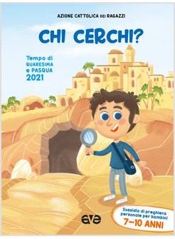 CHI CERCHI? TEMPO DI QUARESIMA E PASQUA 2021 BAMBINI 7 -10 ANNI