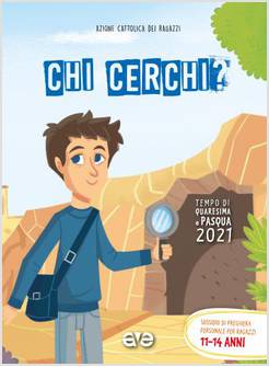 CHI CERCHI? TEMPO DI QUARESIMA E PASQUA 2021 RAGAZZI 11- 14 ANNI