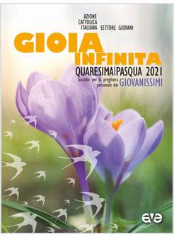 GIOIA INFINITA. QUARESIMA E PASQUA 2021 PER GIOVANISSIMI