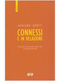 CONNESSI E IN RELAZIONE PRESENTE E FUTURO DELLE NOSTRE VITE AL TEMPO DELLA RETE