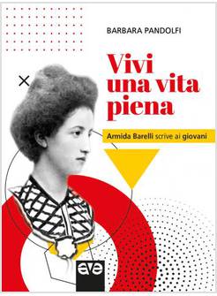 VIVI UNA VITA PIENA. ARMIDA BARELLI SCRIVE AI GIOVANI