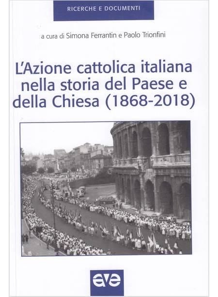 L'AZIONE CATTOLICA ITALIANA NELLA STORIA DEL PAESE E DELLA CHIESA (1868-2018)