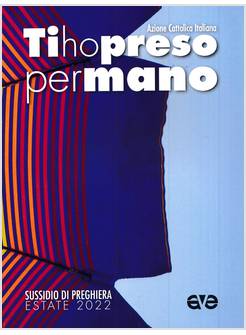 TI HO PRESO PER MANO SUSSIDIO DI PREGHIERA ESTATE 2022