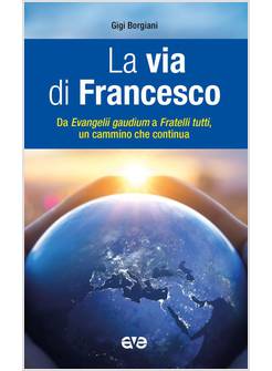 LA VIA DI FRANCESCO DA EVANGELI GAUDIUM A FRATELLI TUTTI UN CAMMINO CHE CONTINUA