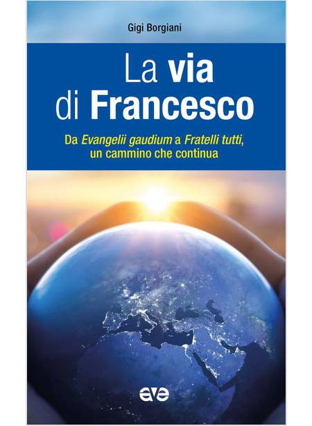 LA VIA DI FRANCESCO DA EVANGELI GAUDIUM A FRATELLI TUTTI UN CAMMINO CHE CONTINUA