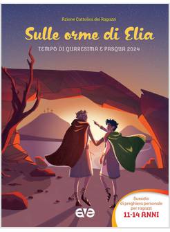 SULLE ORME DI ELIA QUARESIMA E PASQUA 2024 SUSSIDIO DI PREGHIERA RAGAZZI 11-14 