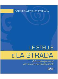 LE STELLE E LA STRADA ORIZZONTI E PERCORSI PER LA CURA DEI GRUPPI ADULTI 