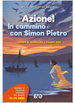 AZIONE! IN CAMMINO CON SIMON PIETRO TEMPO DI QUARESIMA E PASQUA 11-14 ANNI