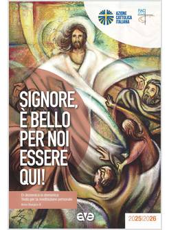 SIGNORE E' BELLO PER NOI ESSERE QUI! TESTO PER LA MEDITAZIONE PERSONALE 2025-26