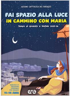 FAI SPAZIO ALLA LUCE IN CAMMINO CON MARIA TEMPO DI AVVENTO E NATALE 11-14 ANNI