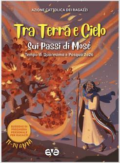 TRA TERRA E CIELO SUI PASSI DI MOSE' QUARESIMA PASQUA VOL 3 11 - 14 anni