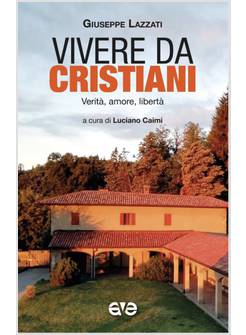 VIVERE DA CRISTIANI. VERITA' AMORE LIBERTA'