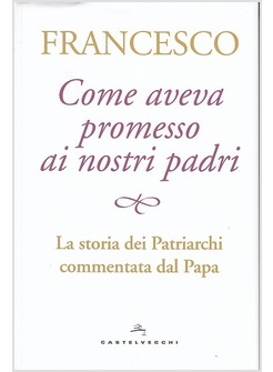 COME AVEVA PROMESSO AI NOSTRI PADRI.LA STORIA DEI PATRIARCHI COMMENTATA DAL PAPA