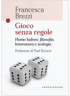 GIOCO SENZA REGOLE. HOMO LUDENS: FILOSOFIA, LETTERATURA E TEOLOGIA