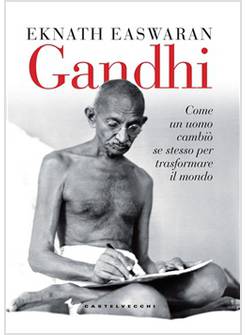 GANDHI. COME UN UOMO CAMBIO' SE STESSO PER TRASFORMARE IL MONDO