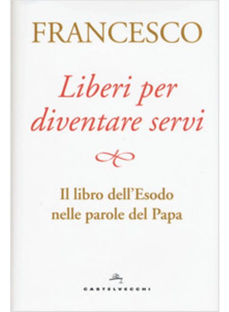 LIBERI PER DIVENTARE SERVI. IL LIBRO DELL'ESODO NELLE PAROLE DEL PAPA