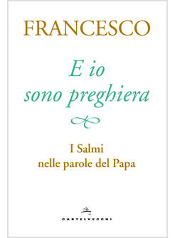 E IO SONO PREGHIERA. I SALMI NELLE PAROLE DEL PAPA