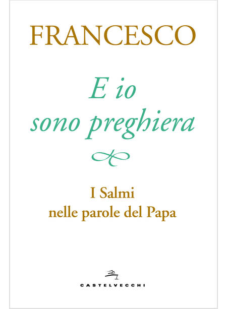 E IO SONO PREGHIERA. I SALMI NELLE PAROLE DEL PAPA