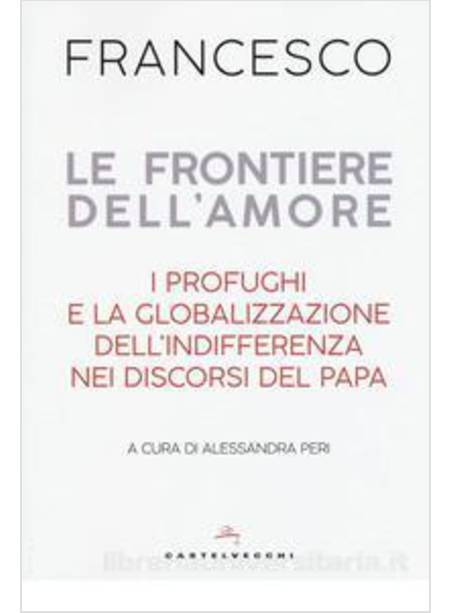 LE FRONTIERE DELL'AMORE. I PROFUGHI E LA GLOBALIZZAZIONE DELL'INDIFFERENZA