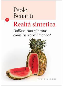 REALTA' SINTETICA. DALL'ASPIRINA ALLA VITA: COME RICREARE IL MONDO?