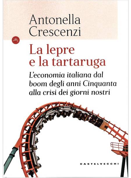 LA LEPRE E LA TARTARUGA. L'ECONOMIA ITALIANA DAL BOOM DEGLI ANNI '50 ALLA CRISI